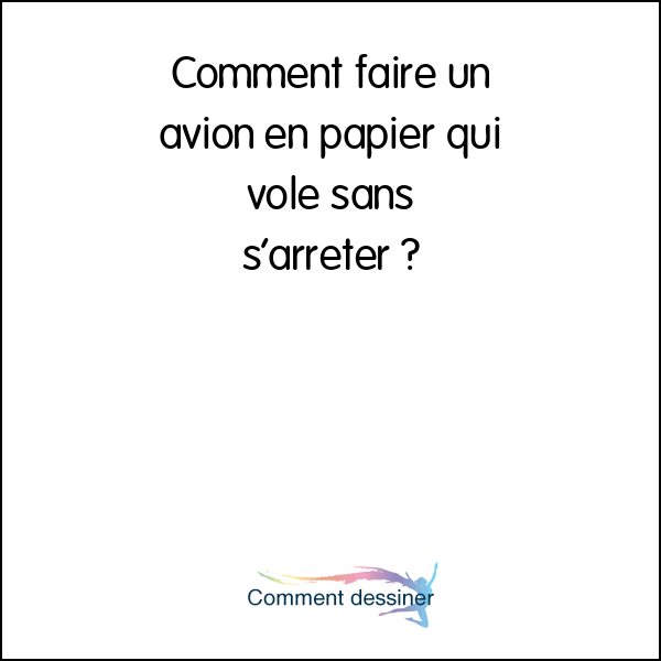 Comment faire un avion en papier qui vole sans s’arrêter